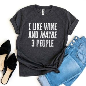 I Like Wine And Maybe 3 People T-Shirt